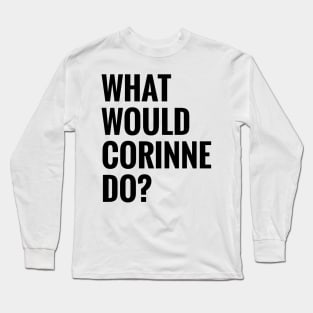 What Would Corinne Do? Long Sleeve T-Shirt